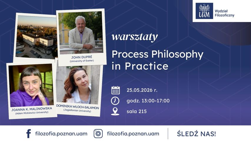 Plakat informacyjny Wydziału Filozoficznego UAM zapowiadający warsztaty „Process Philosophy in Practice”. Zawiera zdjęcia trzech prowadzących oraz budynku uczelni. Podano datę: 25.05.2026, godziny: 13:00–17:00, miejsce: sala 215. Na dole widoczne adresy mediów społecznościowych.