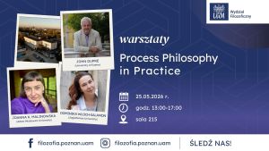Plakat informacyjny Wydziału Filozoficznego UAM zapowiadający warsztaty „Process Philosophy in Practice”. Zawiera zdjęcia trzech prowadzących oraz budynku uczelni. Podano datę: 25.05.2026, godziny: 13:00–17:00, miejsce: sala 215. Na dole widoczne adresy mediów społecznościowych.